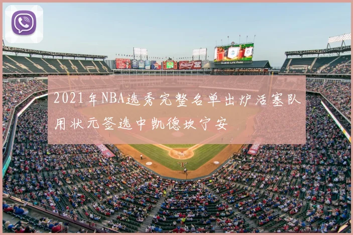 2021年NBA选秀完整名单出炉活塞队用状元签选中凯德坎宁安