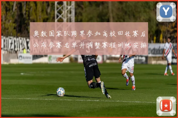 奥数国家队跨界参加高校田径赛后公布参赛名单并调整赛程训练安排