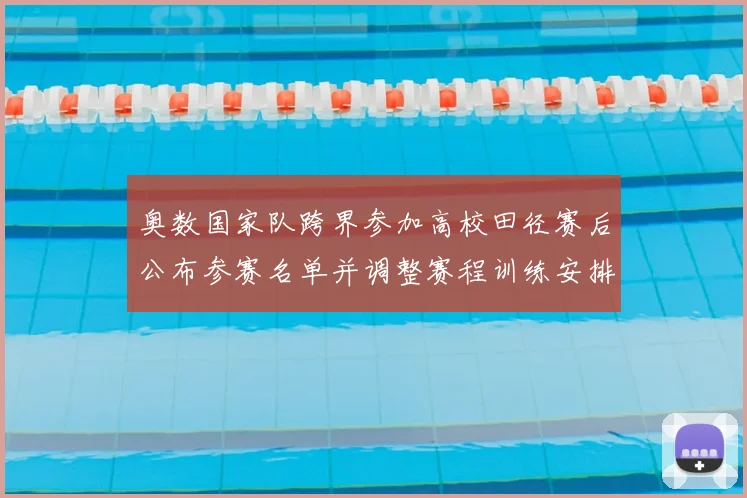 奥数国家队跨界参加高校田径赛后公布参赛名单并调整赛程训练安排