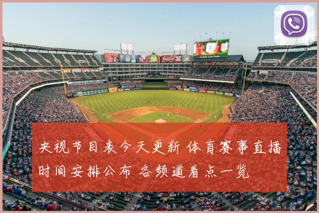 央视节目表今天更新 体育赛事直播时间安排公布 各频道看点一览