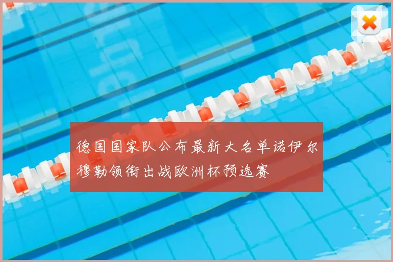 德国国家队公布最新大名单诺伊尔穆勒领衔出战欧洲杯预选赛