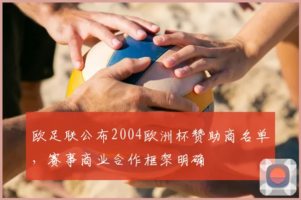 欧足联公布2004欧洲杯赞助商名单,赛事商业合作框架明确